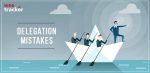 5 Delegation Mistakes That Can Kill A Startup
