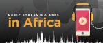 Successes & Shortcomings Of Music Streaming In Africa – Mapping 25+ Platforms.